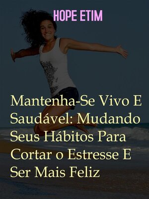 cover image of Mantenha-Se Vivo E Saudável--Mude Seus Hábitos Para Cortar O Estresse E Ser Mais Feliz